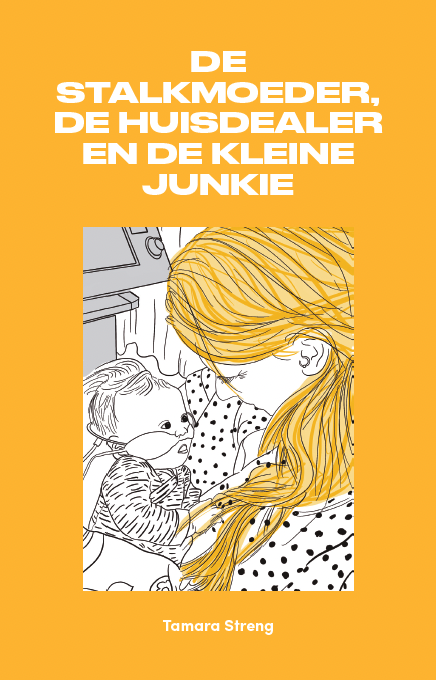 De stalkmoeder, de huisdealer en de kleine junkie - Tamara Streng